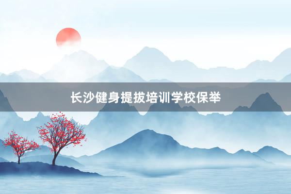 长沙健身提拔培训学校保举